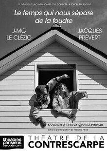 Le temps qui nous sépare de la foudre, d'après Jacques Prévert et J-MG Le Clézio, Théâtre de la Contrescarpe