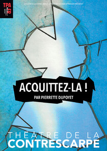 ACQUITTEZ-LA ! PAR PIERRETTE DUPOYET, Théâtre de la Contrescarpe
