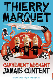 Thierry Marquet « Carrément méchant, jamais content », Théâtre à l’Ouest Caen