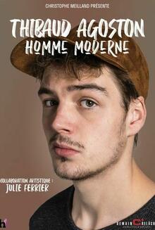 Le spectacle de Thibaud Agoston, "Homme Moderne", Théâtre La compagnie du Café-Théâtre