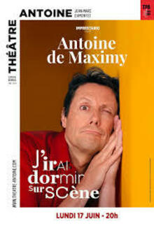 ANTOINE de MAXIMY - J'irai dormir sur scène, Théâtre Antoine - Simone Berriau