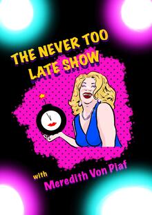 THE NEVER TOO LATE SHOW !