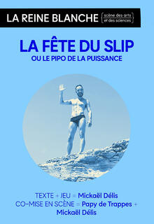 LA FÊTE DU SLIP ou le pipo de la puissance, Théâtre de La Reine Blanche