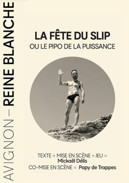 LA FÊTE DU SLIP ou le pipo de la puissance au Théâtre Avignon - Reine Blanche