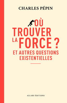 CHARLES PÉPIN - Où trouver la force ?