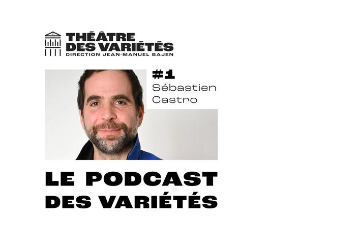 Le Théâtre des Variétés se raconte dans un nouveau podcast à travers les mots de Sébastien CASTRO