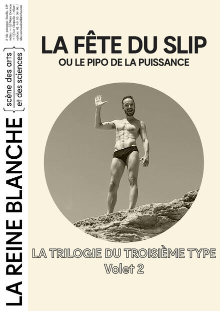 LA TRILOGIE DU TROISIÈME TYPE | LA FÊTE DU SLIP ou le pipo de la puissance au Théâtre de La Reine Blanche