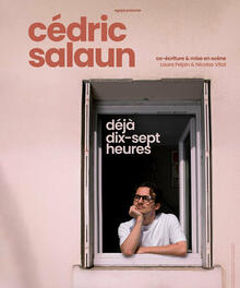Cédric Salaun – Déjà dix-sept heures, Théâtre Comédie Odéon
